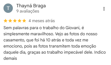 Avaliação de Thayná Braga, cinco estrelas: “Sem palavras para o trabalho do Giovani, é simplesmente maravilhoso. Vejo as fotos do nosso casamento, que foi há 10 anos, e toda vez me emociono.”